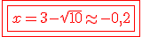 \red\fbox{\fbox{x=3-\sqrt{10}\approx-0,2}}